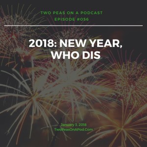 2018: New Year, Who Dis – Two Peas – 56