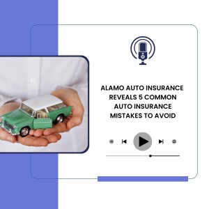 Alamo Auto Insurance Reveals 5 Common Auto Insurance Mistakes to Avoid