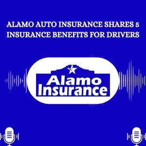 Alamo Auto Insurance Shares 5 Insurance Benefits for Drivers