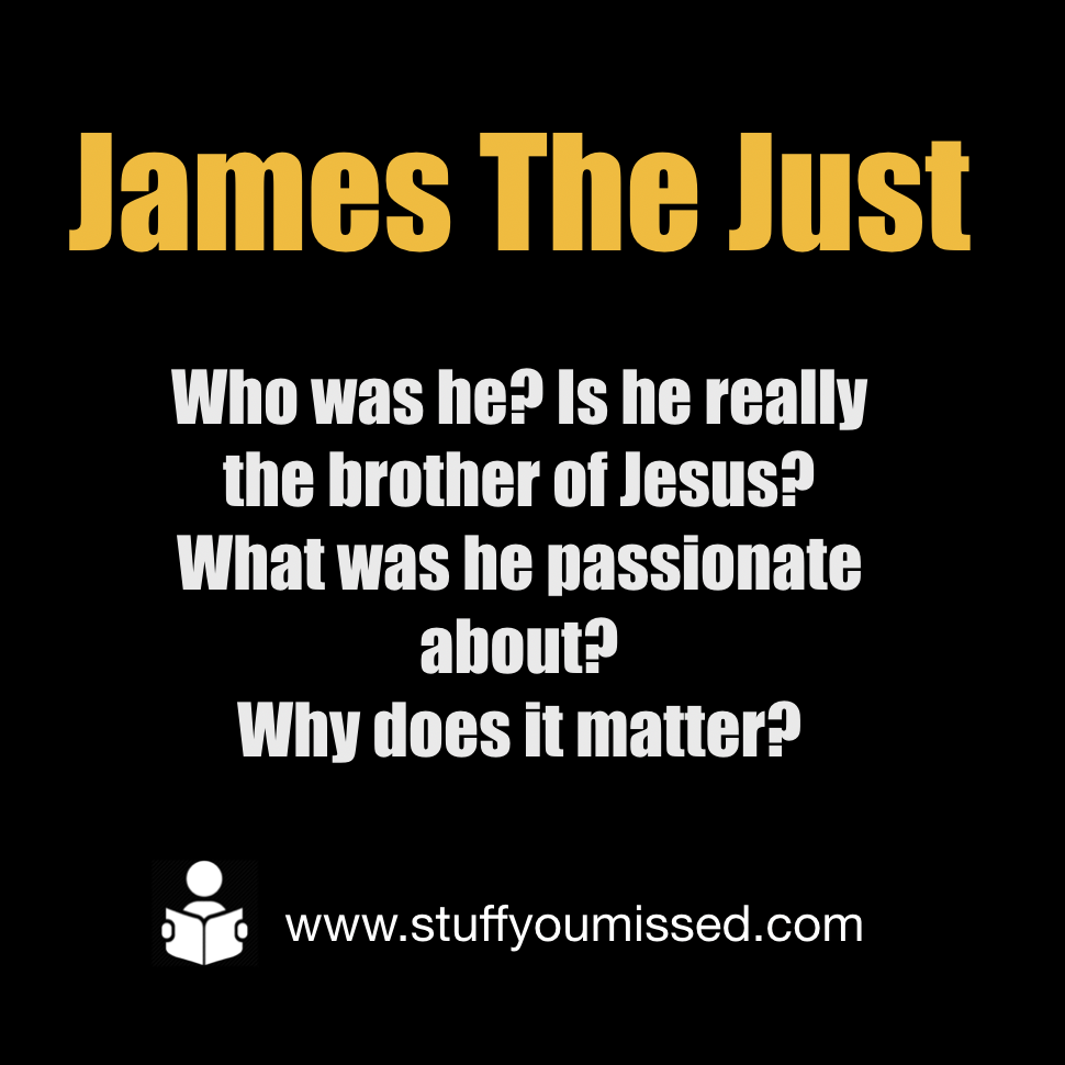 #32 - James The Just: Who was he? Was he really the brother of Jesus? What was he passionate about?