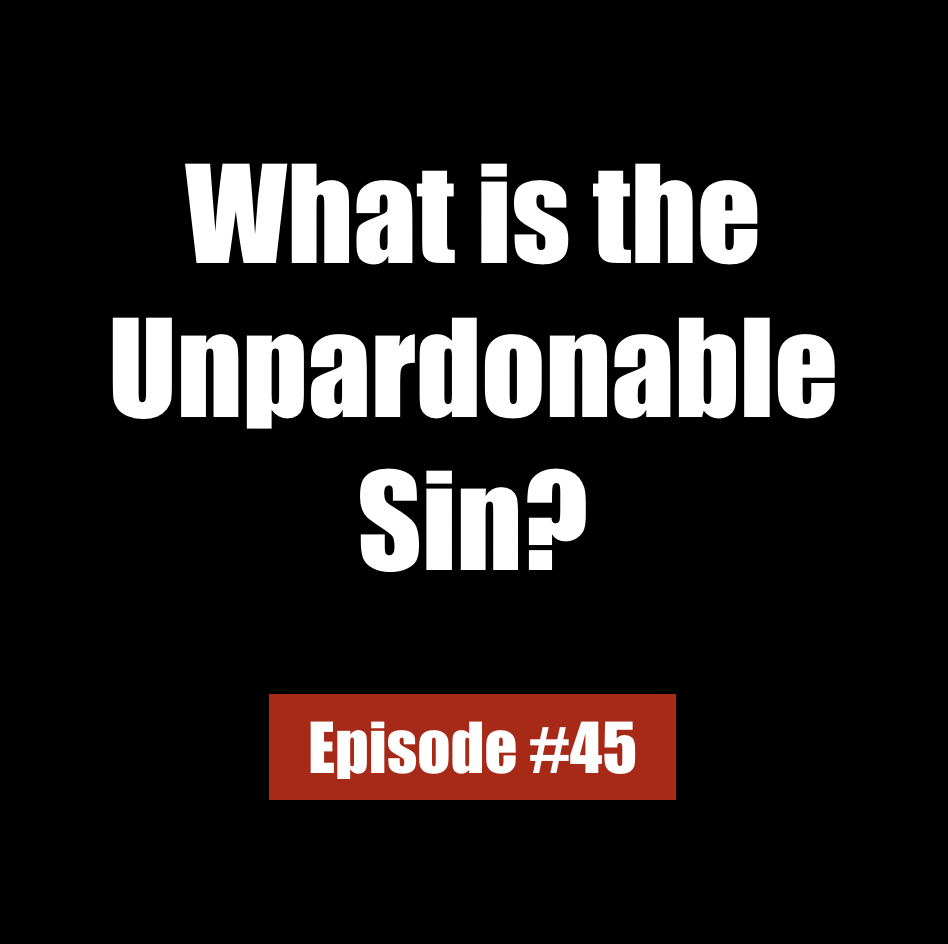 #45 - What is the Unpardonable Sin?