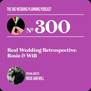 #300 - Real Wedding Retrospective: Rosie and Will