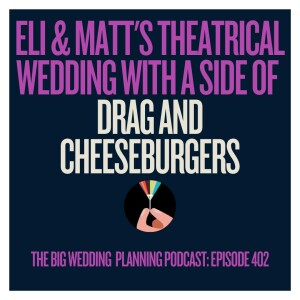 #402 Eli & Matt’s Theatrical Wedding with a Side of Drag and Cheeseburgers