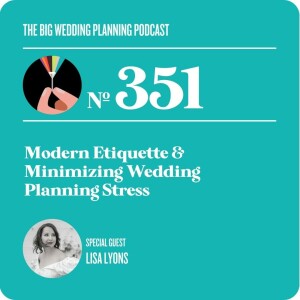 #351 Modern Etiquette & Minimizing Wedding Planning Stress