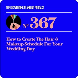 #367 How to Create The Hair & Makeup Schedule For Your Wedding Day