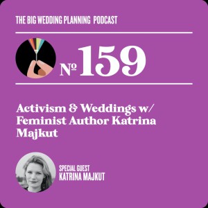 #159 Activism & Weddings w/ Feminist Author Katrina Majkut