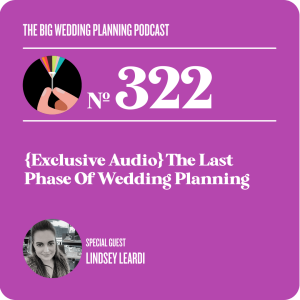 #322 {Exclusive Audio} The Last Phase Of Wedding Planning