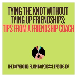 #407 Tying the Knot Without Tying Up Friendships: Tips from a Friendship Coach