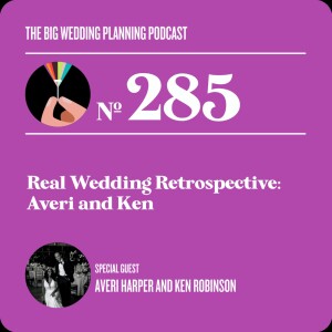 #285 - Real Wedding Retrospective: Averi and Ken