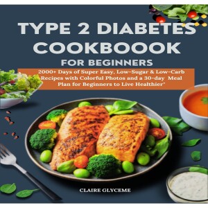 Download type 2 diabetes cookbook for beginners: 2000+ Days of Super Easy, Low-Sugar & Low-Carb Recipes with Colorful Photos and a 30-day Meal Plan for Beginners to Live Healthier free acces