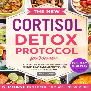 Ebook (download) The New Cortisol Detox Protocol for Women: Tasty Recipes and Effective Strategies to Burn Belly Fat, Sleep Better, and Restore Your Energy - Incl. 120-Day Meal Plan for Stre