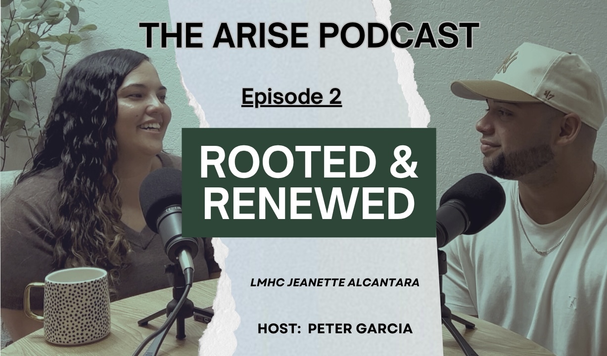 Rooted & Renewed (Part 1) | Licensed Therapist Jeanette Alcantara | Arise Podcast Ep. 2