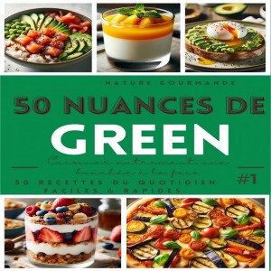 Download (PDF) 50 NUANCES DE GREEN Cuisiner autrement, une bouch?e ? la fois #1 (Les alternatives v?g?tales : pratiques, ?quilibr?es, ?conomiques, ?cologiques et gourmandes.) (French Edition