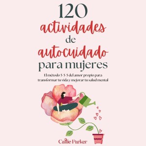 Kindle (online PDF) 120 actividades de autocuidado para mujeres [120 Self-Care Activities for Women]: El m?todo 5-5-5 del amor propio para transformar su vida y mejorar su salud mental [The