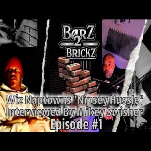 Ep.1 Barz2Brickz With “Wiz” Naptowns “Nipsey Hussle” Interviewed By Mikey Swisher