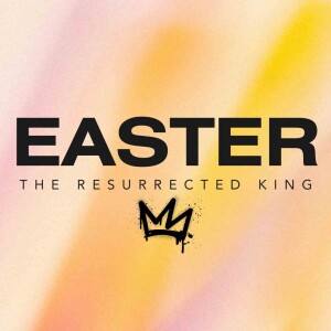 Easter Sunday – The Resurrected King (3/31/24)