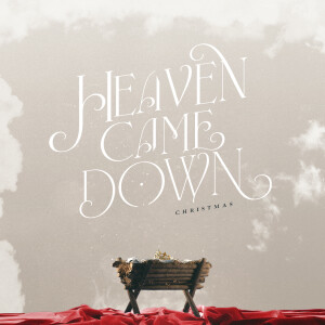 Heaven Came Down – Christmas Eve 2023 (12/24/23)