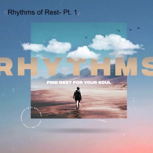 Rhythms of Rest- Pt. 1