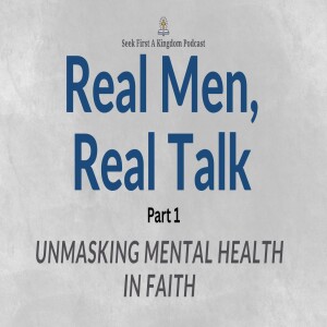 Real Men, Real Talk: Part 1 Unmasking Mental Health in Faith