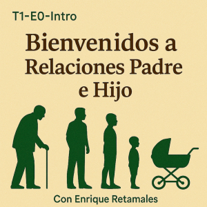 Bienvenidos a Relaciones Padre e Hijo. T1 - E0 - Intro