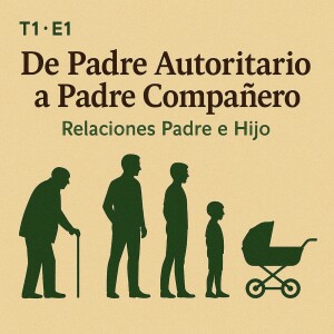 Del Padre Autoritario al Padre Compañero T1 - E1