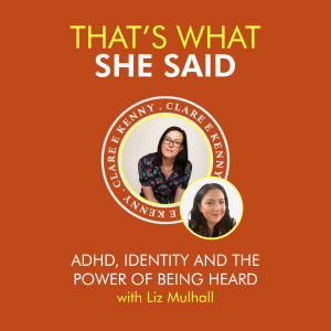 ADHD, identity and the power of being heard - with Liz Mulhall