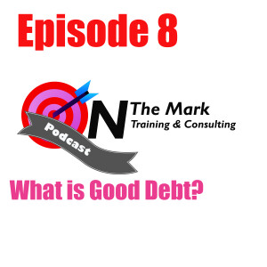 Episode 8 - What is Good Debt?