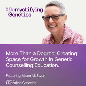 More Than a Degree: Creating Space for Growth in Genetic Counselling Education. Demystifying Genetics with Alison McEwen