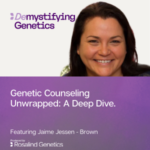 Genetic Counseling Unwrapped: A Deep Dive. Demystifying Genetics with Jaime Jessen-Brown