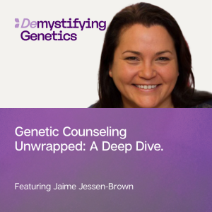 Genetic Counseling Unwrapped: A Deep Dive. Demystifying Genetics with Jaime Jessen-Brown