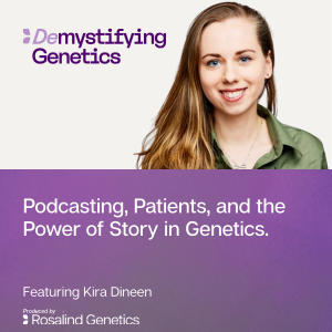 Podcasting, Patients, and the Power of Story in Genetics. Demystifying Genetics with Kira Dineen