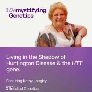 Living in the Shadow of Huntington Disease & the HTT gene. Demystifying Genetics with Kathy Langley