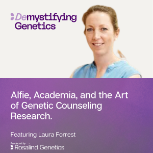 Alfie, Academia, and the Art of Genetic Counseling Research. Demystifying Genetics with Laura Forrest