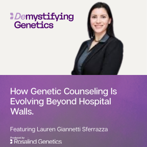 How Genetic Counseling Is Evolving Beyond Hospital Walls. Demystifying Genetics with Lauren Giannetti Sferrazza