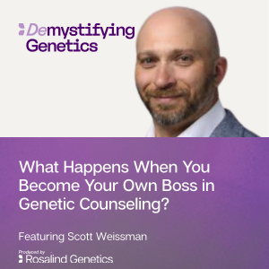 What Happens When You Become Your Own Boss in Genetic Counseling? Demystifying Genetics with Scott Weissman.