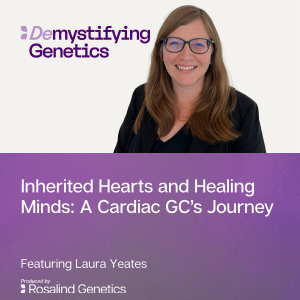 Inherited Hearts and Healing Minds: A Cardiac GC’s Journey. Demystifying Genetics with Laura Yeates