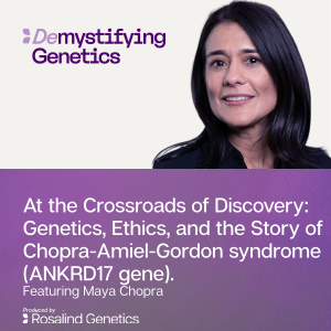 At the Crossroads of Discovery: Genetics, Ethics, and the Story of Chopra-Amiel-Gordon syndrome (ANKRD17 gene).Demystifying Genetics with Maya Chopra
