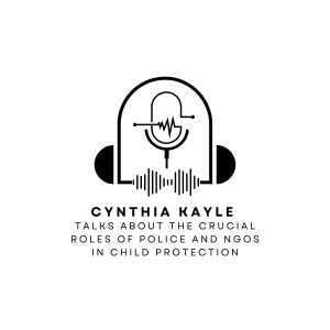 Cynthia Kayle Talks About The Crucial Roles of Police and NGOs in Child Protection
