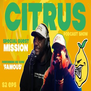 CITRUS Podcast S2 E5 - CHH artist MISSION talks upcoming concert + performs his new song ’Famous’
