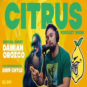 CITRUS Podcast S2 E1 - Actor Damian Orozco talks Midget Wrestling + Live Performance by DEFF CHYLD!
