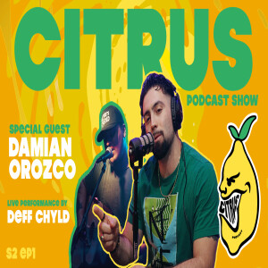 CITRUS Podcast S2 E1 -(Audio) Actor Damian Orozco talks Midget Wrestling + Live Performance by DEFF CHYLD!