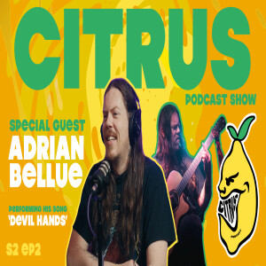 CITRUS Podcast S2 E2 -(Audio) Guitarist Adrian Bellue talks upcoming Tour + Performs his song 'Devil Hands'