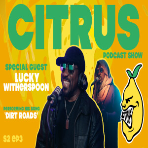 CITRUS Podcast S2 E3 -(Audio) R&B Singer Lucky Witherspoon talks new music + Performs his song 'Dirt Roads'