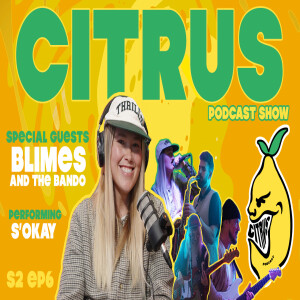 CITRUS Podcast S2 E6 - (Audio) BLIMES and the Bando talk making of the band + perform S'Okay