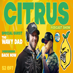 CITRUS Podcast S2 E7 - (Audio) The Wavy Dad talks about his clothing brand + Performs his song 'Back Now'
