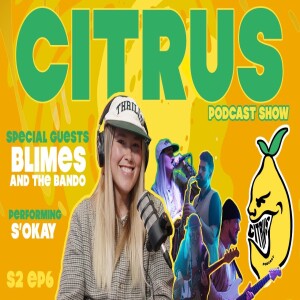CITRUS Podcast S2 E6 - BLIMES and the Bando talk making of the band + perform S’Okay