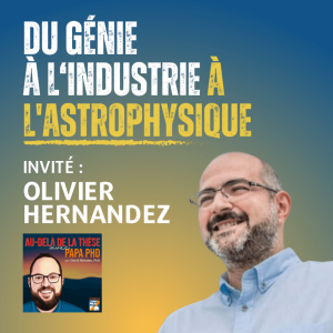 Du génie à l’industrie à l’astrophysique – Olivier Hernandez – Partie 1