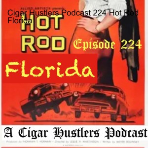 Cigar Hustlers Podcast 224 Hot Rod Florida