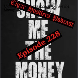 Cigar Hustlers Podcast228 Show Me the Money