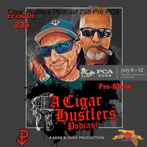 Cigar Hustlers Podcast 235 Pre PCA